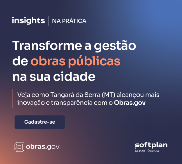 Insights na Prática #1 Transforme a gestão de obras públicas na sua cidade. Veja como Tangará da Serra (MT) alcançou mais inovação e transparência com o Obras.gov